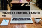 免费虚拟主机永久使用免费版，免费虚拟主机软件