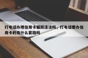 打电话办理信用卡骗局违法吗，打电话要办信用卡的有什么套路吗