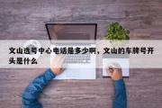 文山选号中心电话是多少啊，文山的车牌号开头是什么