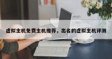 虚拟主机免费主机推荐，出名的虚拟主机评测