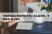 中国移动网上营业厅选号中心怎么选号码，中国移动 网上选号