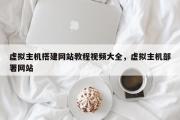 虚拟主机搭建网站教程视频大全，虚拟主机部署网站