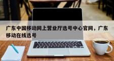 广东中国移动网上营业厅选号中心官网，广东移动在线选号