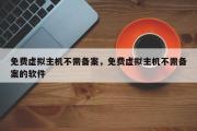 免费虚拟主机不需备案，免费虚拟主机不需备案的软件