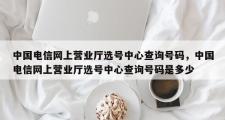 中国电信网上营业厅选号中心查询号码，中国电信网上营业厅选号中心查询号码是多少