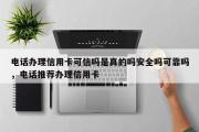 电话办理信用卡可信吗是真的吗安全吗可靠吗，电话推荐办理信用卡