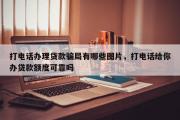 打电话办理贷款骗局有哪些图片，打电话给你办贷款额度可靠吗