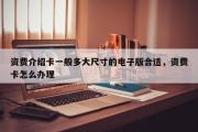 资费介绍卡一般多大尺寸的电子版合适，资费卡怎么办理