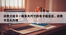 资费介绍卡一般多大尺寸的电子版合适，资费卡怎么办理