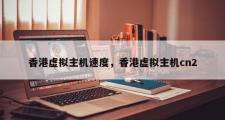 香港虚拟主机速度，香港虚拟主机cn2