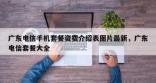 广东电信手机套餐资费介绍表图片最新，广东电信套餐大全
