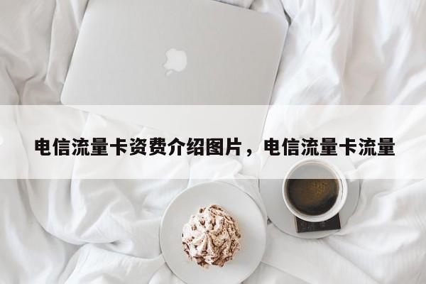 电信流量卡资费介绍图片,电信流量卡流量