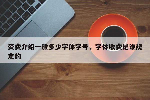 资费介绍一般多少字体字号,字体收费是谁规定的