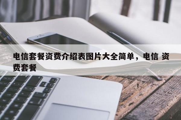 电信套餐资费介绍表图片大全简单,电信 资费套餐